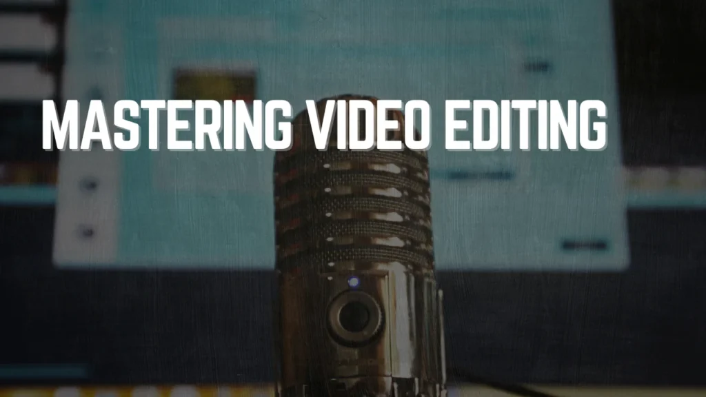 Mastering Video Editing: A Comprehensive Guide 2025